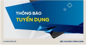 HYUNDAI ĐAK LAK - THÔNG BÁO TUYỂN DỤNG 2018